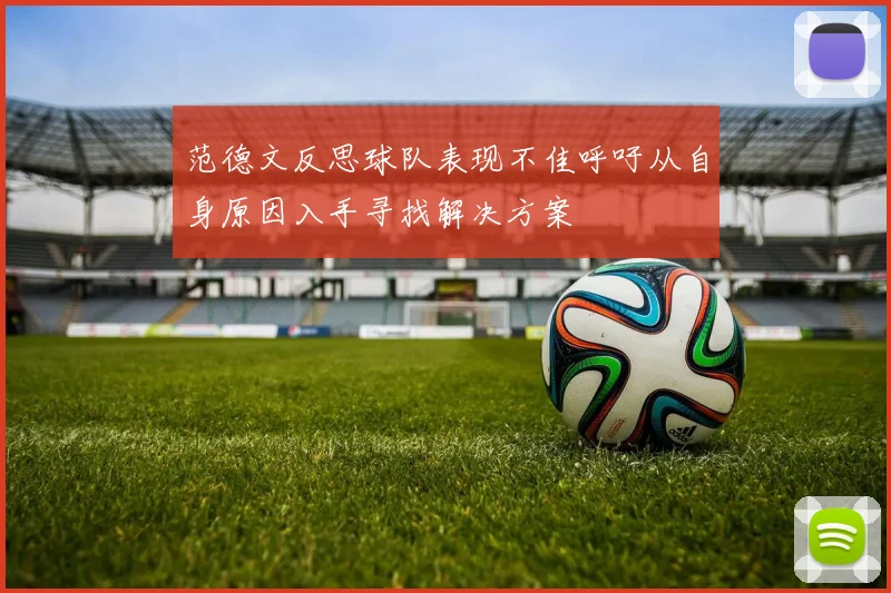 范德文反思球队表现不佳呼吁从自身原因入手寻找解决方案
