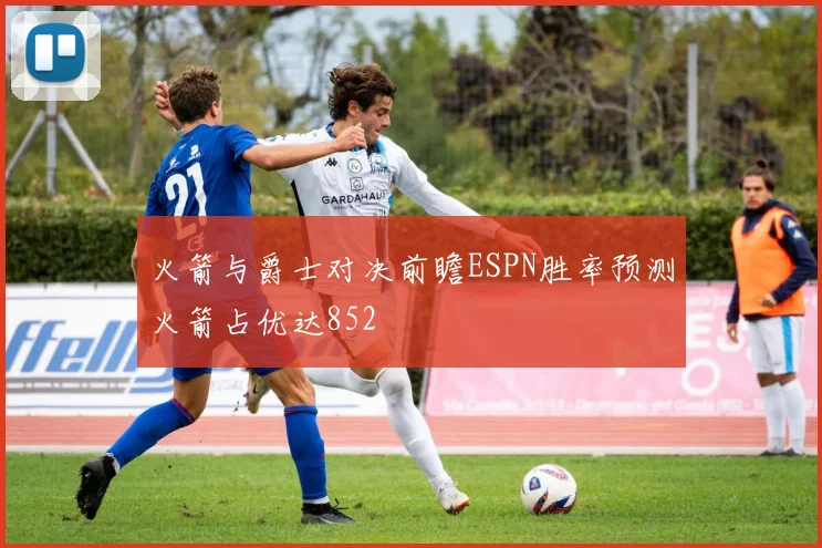 火箭与爵士对决前瞻ESPN胜率预测火箭占优达852