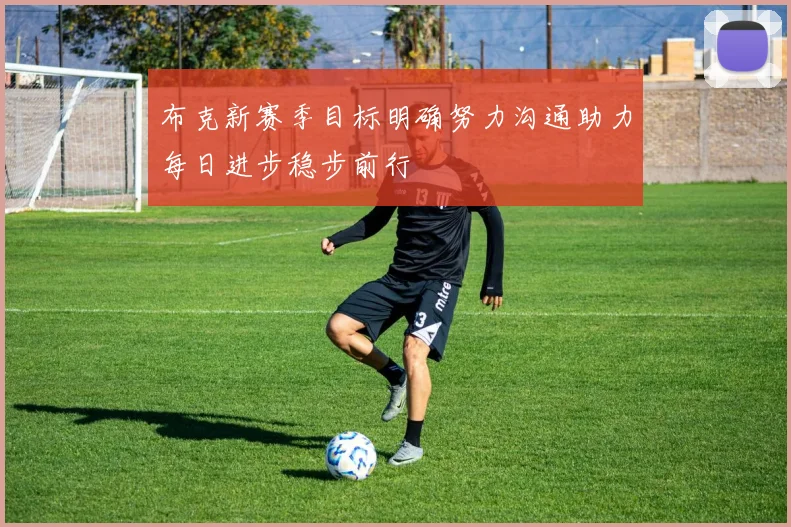 布克新赛季目标明确努力沟通助力每日进步稳步前行